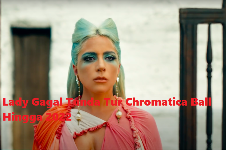 Lady Gagal Tunda Tur Chromatica Ball Hingga 2022