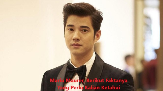 Mario Maurer, Berikut Faktanya Yang Perlu Kalian Ketahui